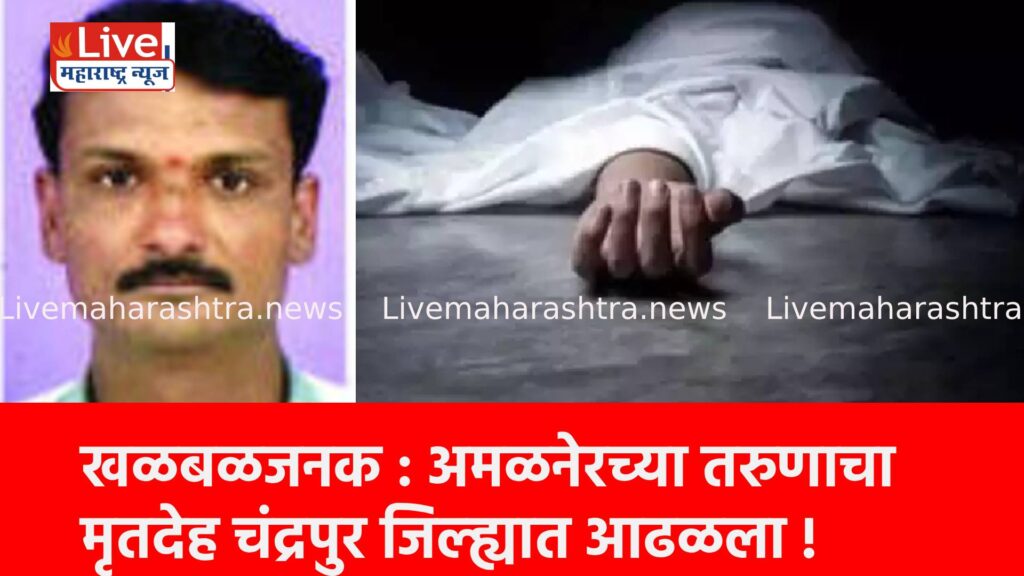खळबळजनक : अमळनेरच्या तरुणाचा मृतदेह चंद्रपुर जिल्ह्यात आढळला !