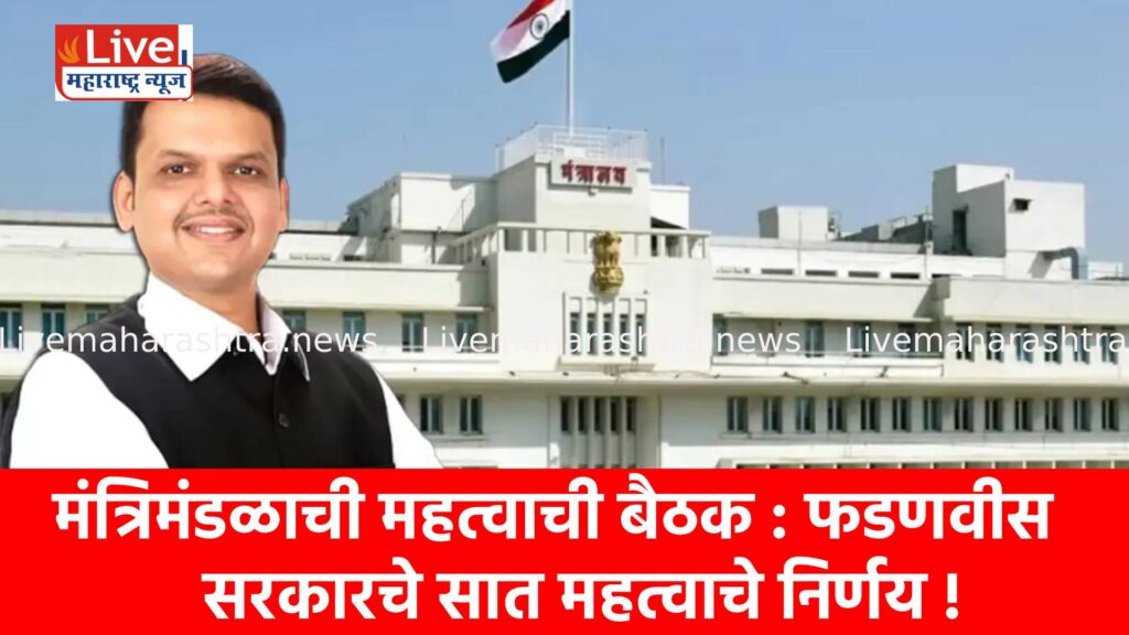 मंत्रिमंडळाची महत्वाची बैठक : फडणवीस सरकारचे सात महत्वाचे निर्णय !