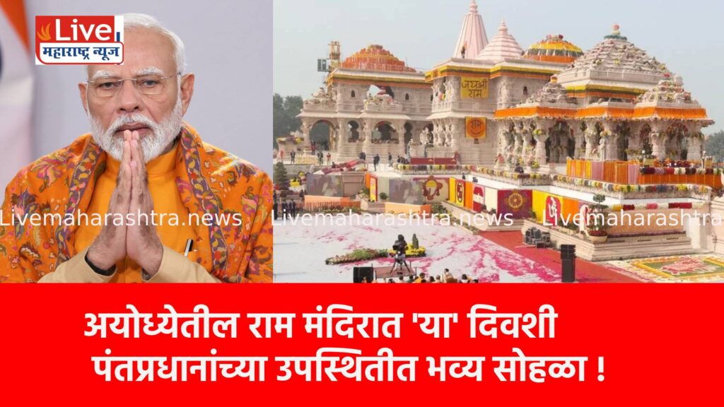 अयोध्येतील राम मंदिरात ‘या’ दिवशी पंतप्रधानांच्या उपस्थितीत भव्य सोहळा !