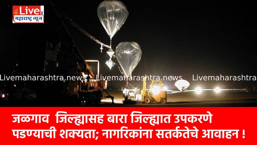 जळगाव  जिल्ह्यासह बारा जिल्ह्यात उपकरणे पडण्याची शक्यता; नागरिकांना सतर्कतेचे आवाहन !