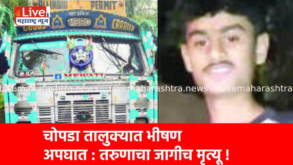 चोपडा तालुक्यात भीषण अपघात : तरुणाचा जागीच मृत्यू !