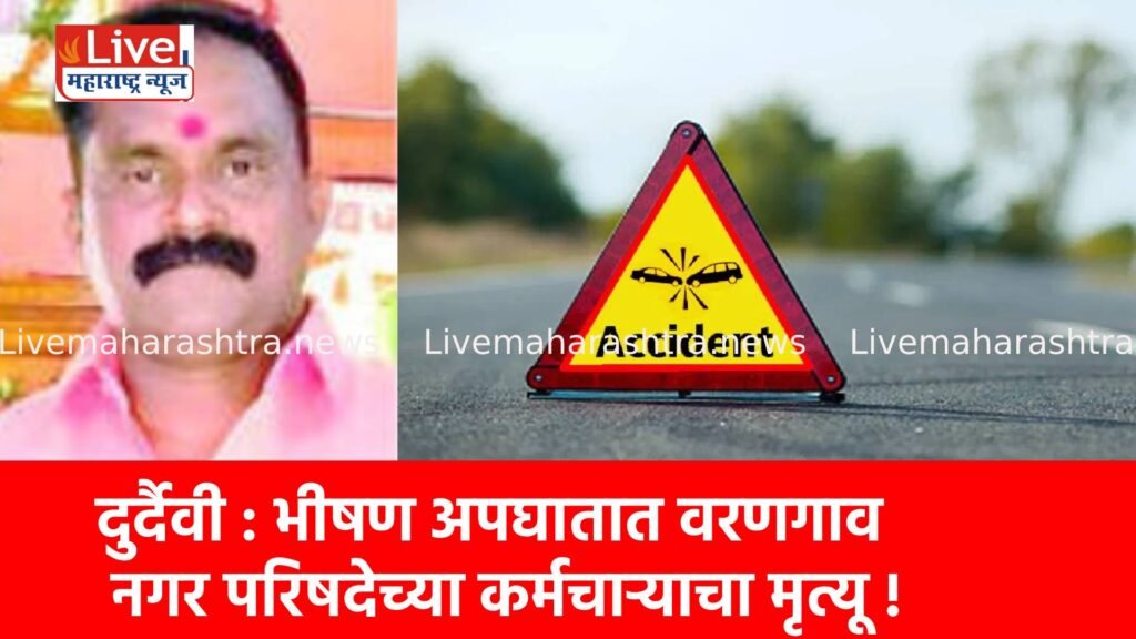 दुर्दैवी : भीषण अपघातात वरणगाव नगर परिषदेच्या कर्मचाऱ्याचा मृत्यू !