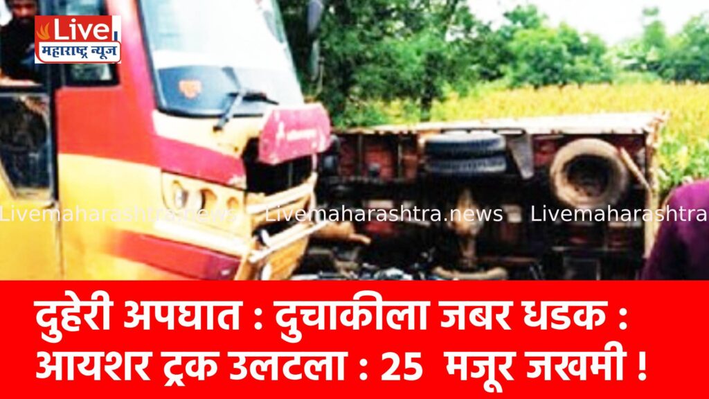 दुहेरी अपघात : दुचाकीला जबर धडक :आयशर ट्रक उलटला : २५ मजूर जखमी !