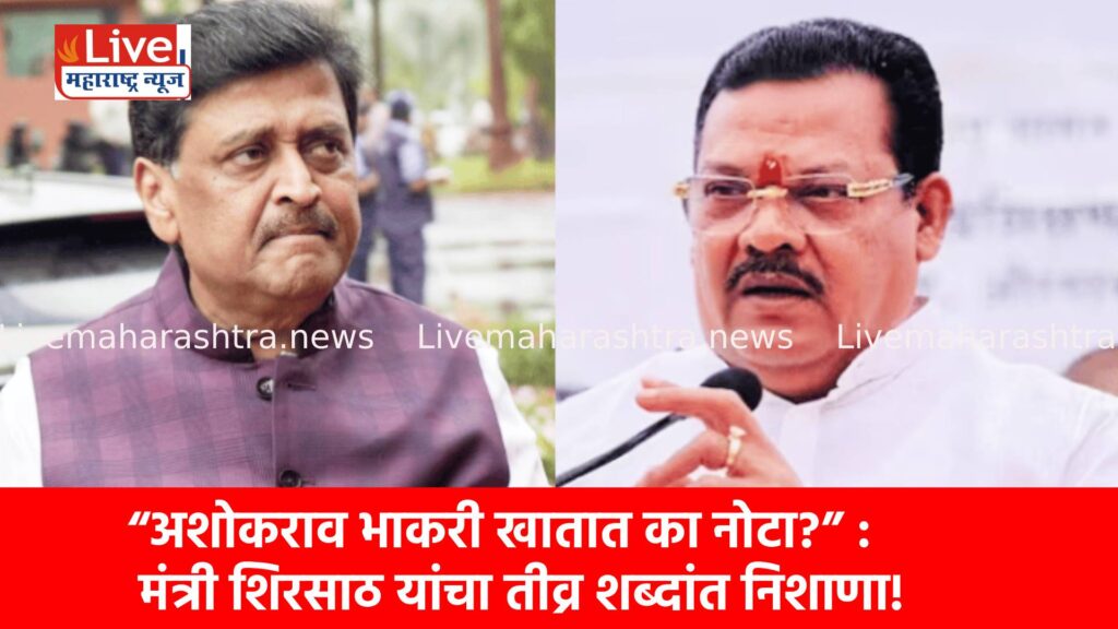 “अशोकराव भाकरी खातात का नोटा?” : मंत्री शिरसाठ यांचा तीव्र शब्दांत निशाणा!