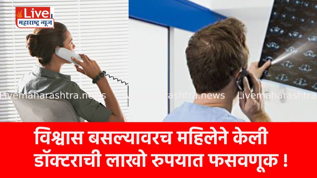 विश्वास बसल्यावरच महिलेने केली डॉक्टराची लाखो रुपयात फसवणूक !