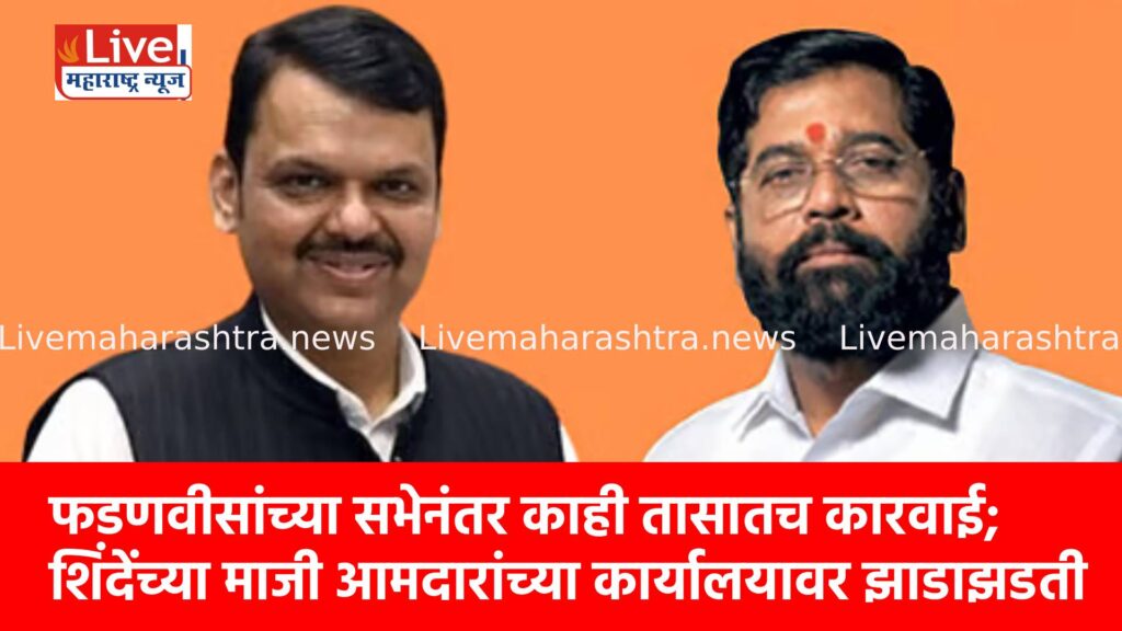 फडणवीसांच्या सभेनंतर काही तासातच कारवाई; शिंदेंच्या माजी आमदारांच्या कार्यालयावर झाडाझडती