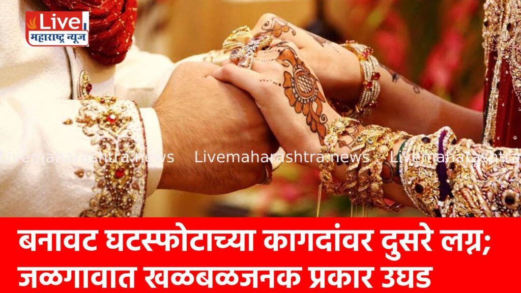 बनावट घटस्फोटाच्या कागदांवर दुसरे लग्न; जळगावात खळबळजनक प्रकार उघड