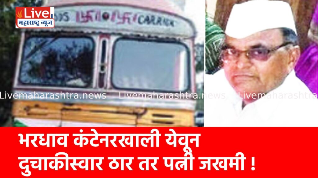 भरधाव कंटेनरखाली येवून दुचाकीस्वार ठार तर पत्नी जखमी !