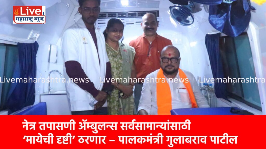नेत्र तपासणी ॲम्बुलन्स सर्वसामान्यांसाठी ‘मायेची दृष्टी’ ठरणार – पालकमंत्री गुलाबराव पाटील