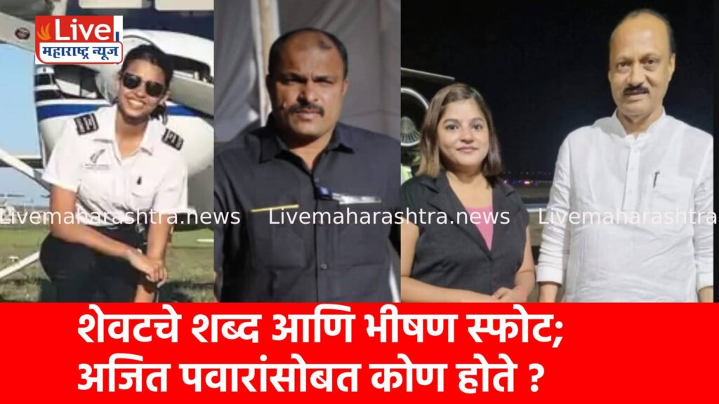 शेवटचे शब्द आणि भीषण स्फोट; अजित पवारांसोबत कोण होते ?