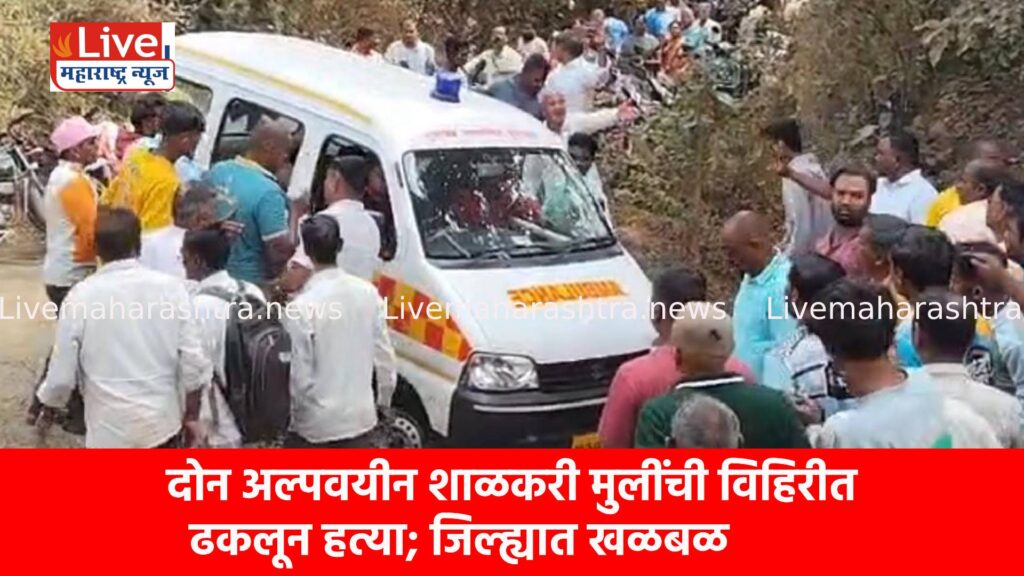 दोन अल्पवयीन शाळकरी मुलींची विहिरीत ढकलून हत्या; जिल्ह्यात खळबळ