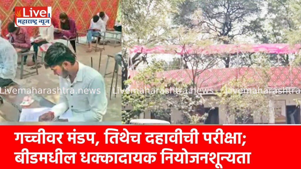 गच्चीवर मंडप, तिथेच दहावीची परीक्षा; बीडमधील धक्कादायक नियोजनशून्यता