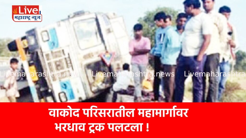 वाकोद परिसरातील महामार्गावर भरधाव ट्रक पलटला !