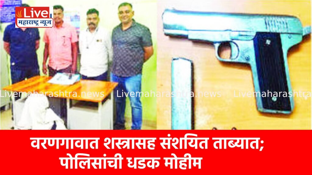 वरणगावात शस्त्रासह संशयित ताब्यात; पोलिसांची धडक मोहीम