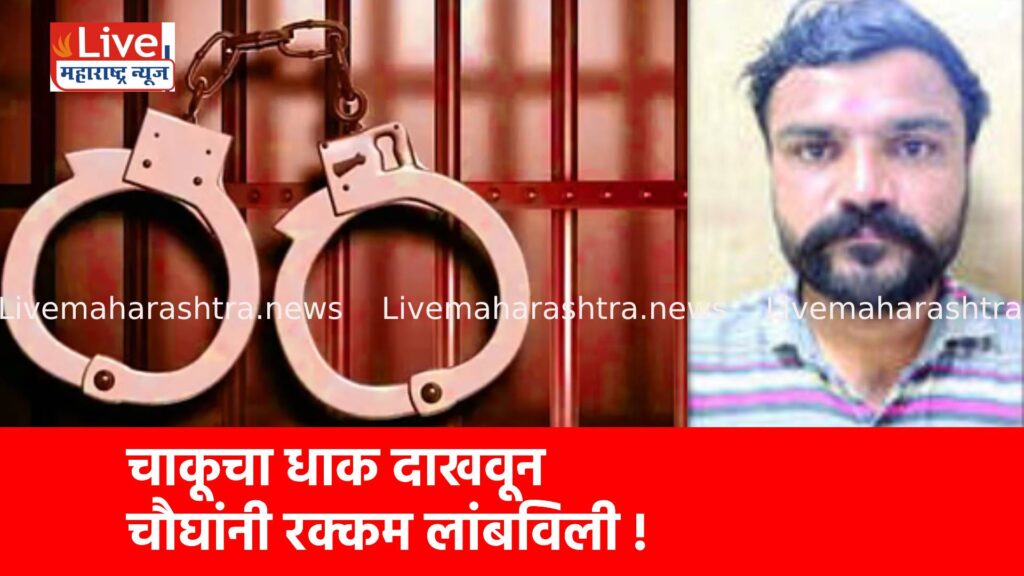 चाकूचा धाक दाखवून चौघांनी रक्कम लांबविली !