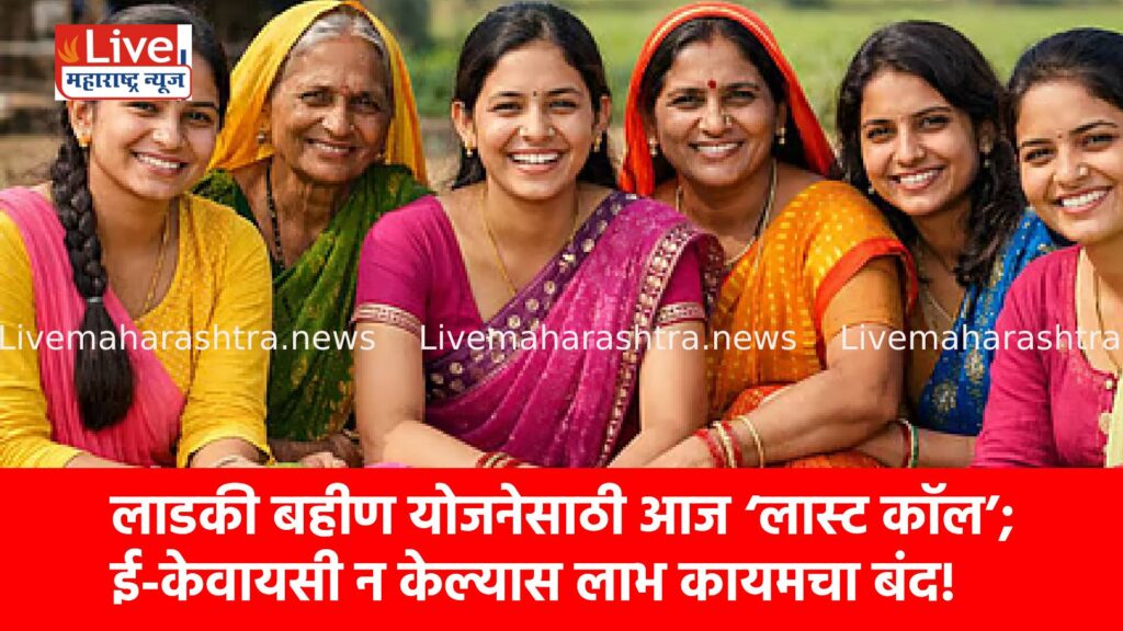 लाडकी बहीण योजनेसाठी आज ‘लास्ट कॉल’; ई-केवायसी न केल्यास लाभ कायमचा बंद!