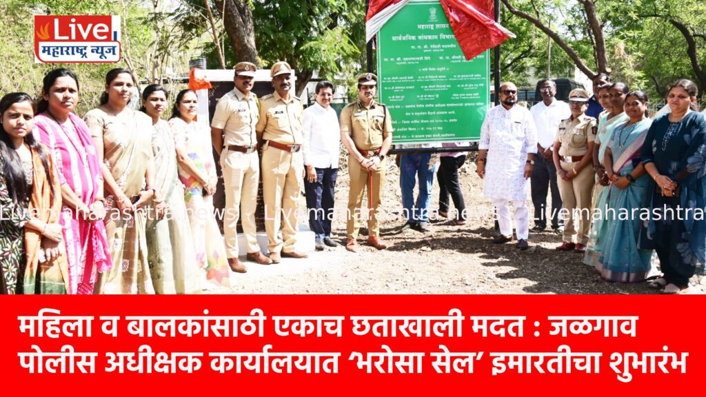 महिला व बालकांसाठी एकाच छताखाली मदत : जळगाव पोलीस अधीक्षक कार्यालयात ‘भरोसा सेल’ इमारतीचा शुभारंभ