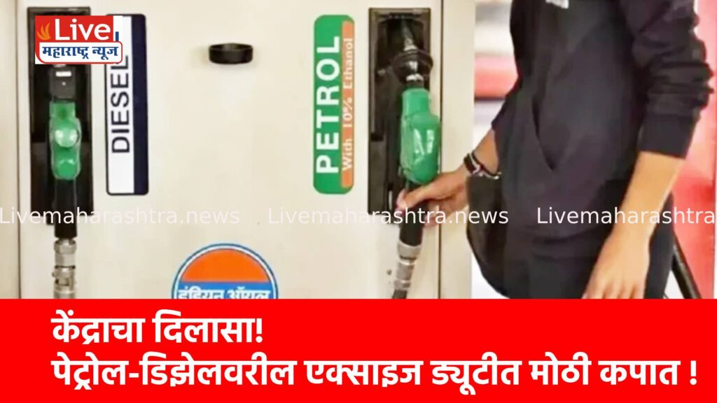 केंद्राचा दिलासा! पेट्रोल-डिझेलवरील एक्साइज ड्यूटीत मोठी कपात !