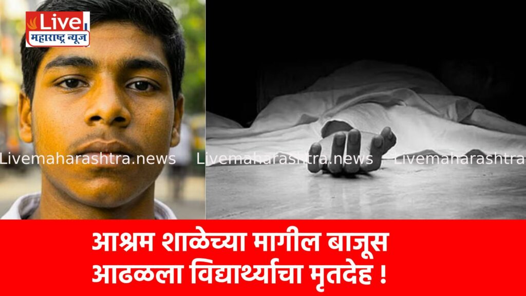 आश्रम शाळेच्या मागील बाजूस आढळला विद्यार्थ्याचा मृतदेह !