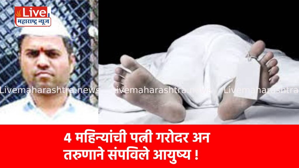 ४ महिन्यांची पत्नी गरोदर अन तरुणाने संपविले आयुष्य !