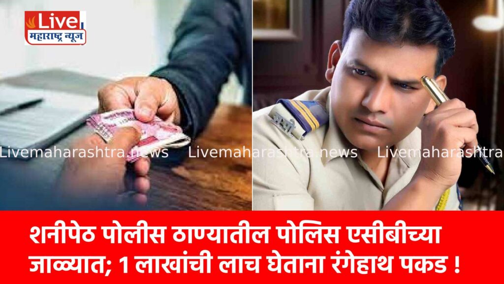 शनीपेठ पोलीस ठाण्यातील पोलिस एसीबीच्या जाळ्यात; १ लाखांची लाच घेताना रंगेहाथ पकड !