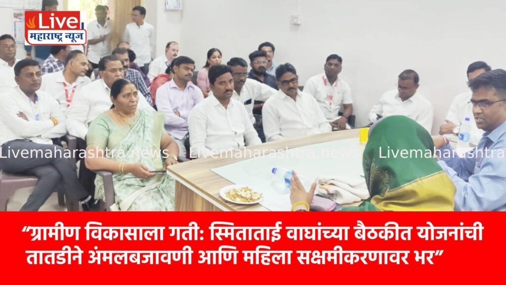 “ग्रामीण विकासाला गती: स्मिताताई वाघांच्या बैठकीत योजनांची तातडीने अंमलबजावणी आणि महिला सक्षमीकरणावर भर”