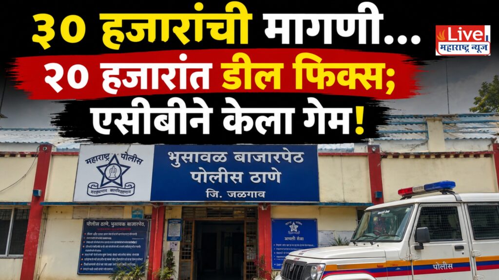 भुसावळ बाजारपेठ पोलिस ठाण्यात एसीबीची धडक!
