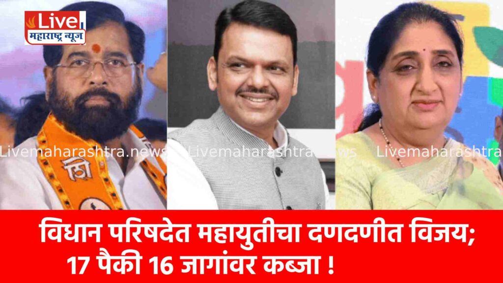 विधान परिषदेत महायुतीचा दणदणीत विजय; १७ पैकी १६ जागांवर कब्जा !