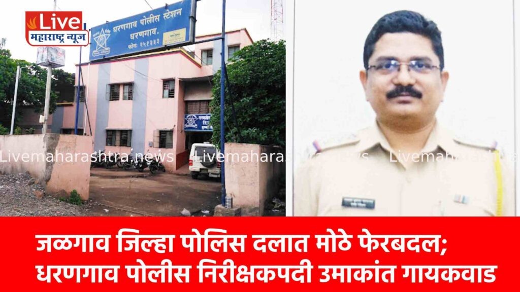 जळगाव जिल्हा पोलिस दलात मोठे फेरबदल; धरणगाव पोलीस निरीक्षकपदी उमाकांत गायकवाड