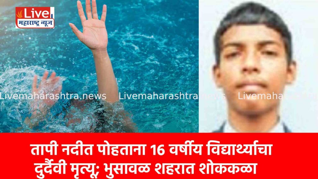 तापी नदीत पोहताना १६ वर्षीय विद्यार्थ्याचा दुर्दैवी मृत्यू; भुसावळ शहरात शोककळा