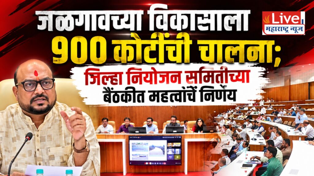 जळगावच्या विकासाला ९०० कोटींची गती; जिल्हा नियोजन समितीच्या बैठकीत महत्त्वाचे निर्णय