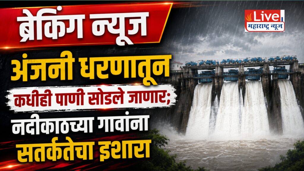 ब्रेकिंग न्यूज: अंजनी धरणातून कधीही पाणी सोडले जाणार; नदीकाठच्या गावांना सतर्कतेचा इशारा