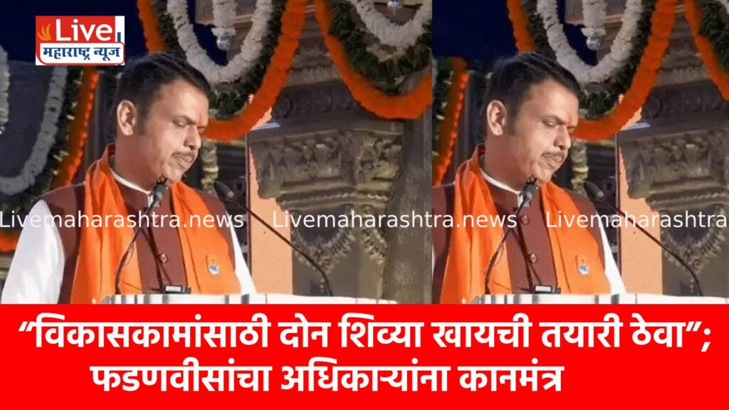 “विकासकामांसाठी दोन शिव्या खायची तयारी ठेवा”; फडणवीसांचा अधिकाऱ्यांना कानमंत्र