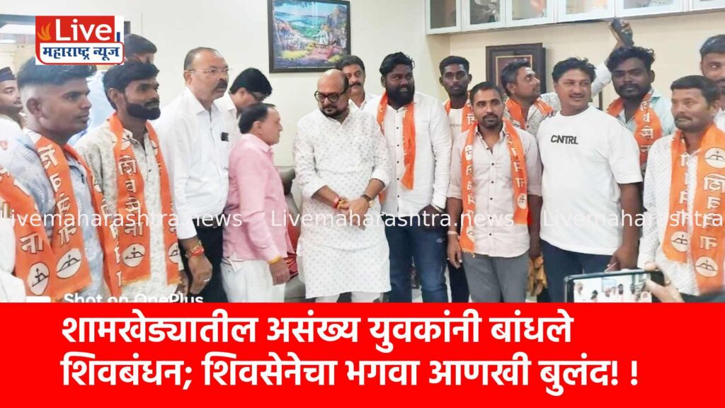 शामखेड्यातील असंख्य युवकांनी बांधले शिवबंधन; शिवसेनेचा भगवा आणखी बुलंद!
