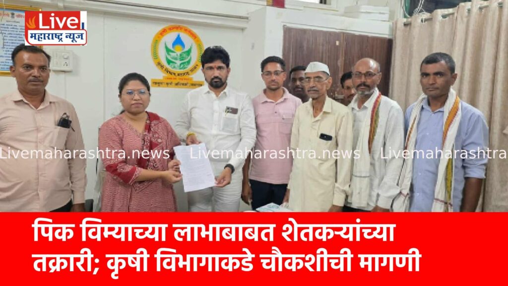 पिक विम्याच्या लाभाबाबत शेतकऱ्यांच्या तक्रारी; कृषी विभागाकडे चौकशीची मागणी