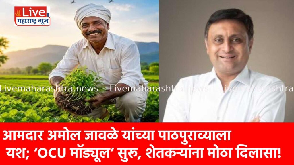 आमदार अमोल जावळे यांच्या पाठपुराव्याला यश; ‘OCU मॉड्यूल’ सुरू, शेतकऱ्यांना मोठा दिलासा!