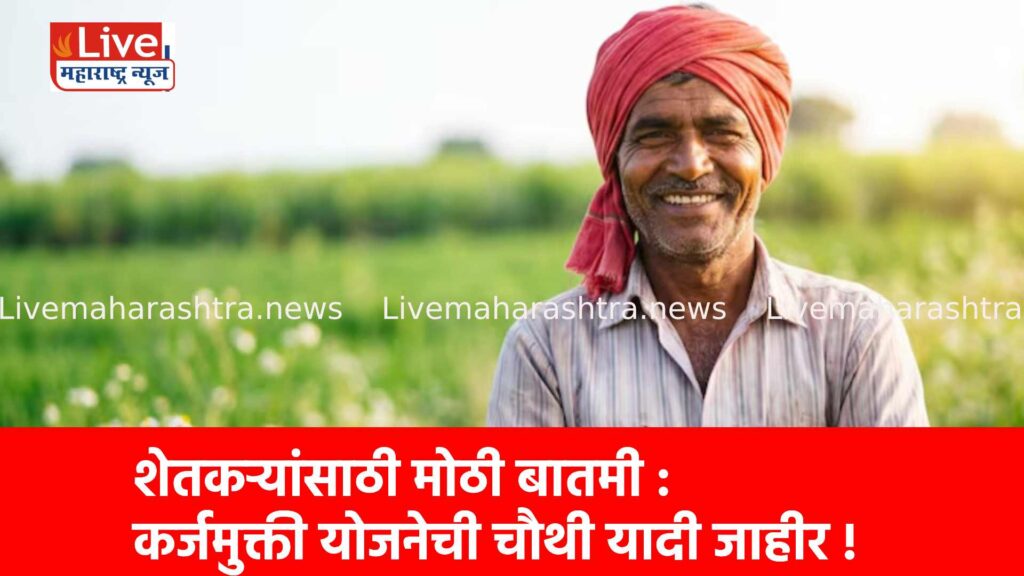शेतकऱ्यांसाठी मोठी बातमी : कर्जमुक्ती योजनेची चौथी यादी जाहीर !