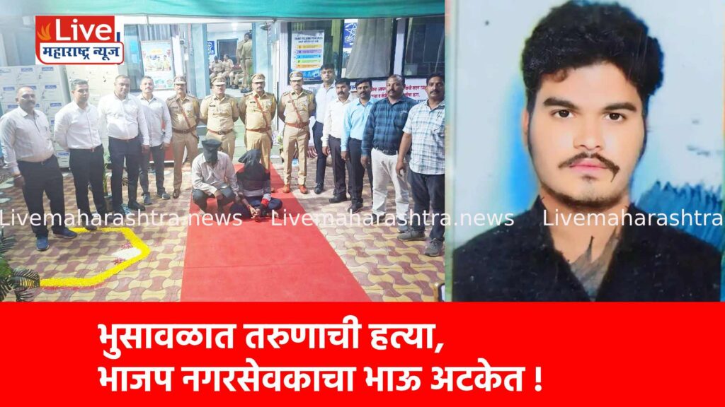 भुसावळात तरुणाची हत्या, भाजप नगरसेवकाचा भाऊ अटकेत !