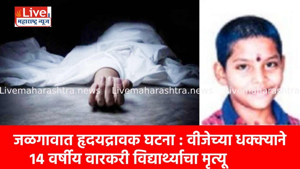 जळगावात हृदयद्रावक घटना : वीजेच्या धक्क्याने १४ वर्षीय वारकरी विद्यार्थ्याचा मृत्यू
